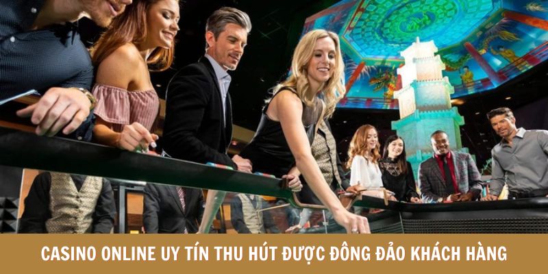 Casino online uy tín thu hút được đông đảo khách hàng