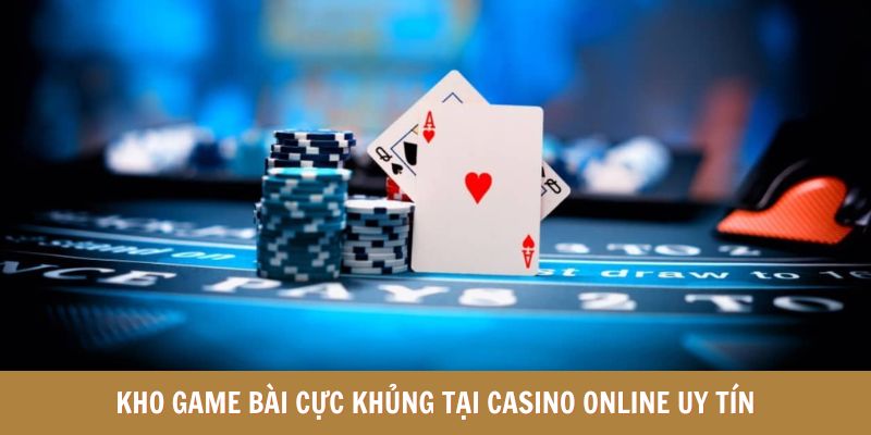 Kho game bài cực khủng tại casino online uy tín