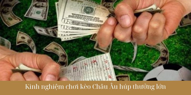 Kinh nghiệm chơi kèo Châu Âu húp thưởng lớn