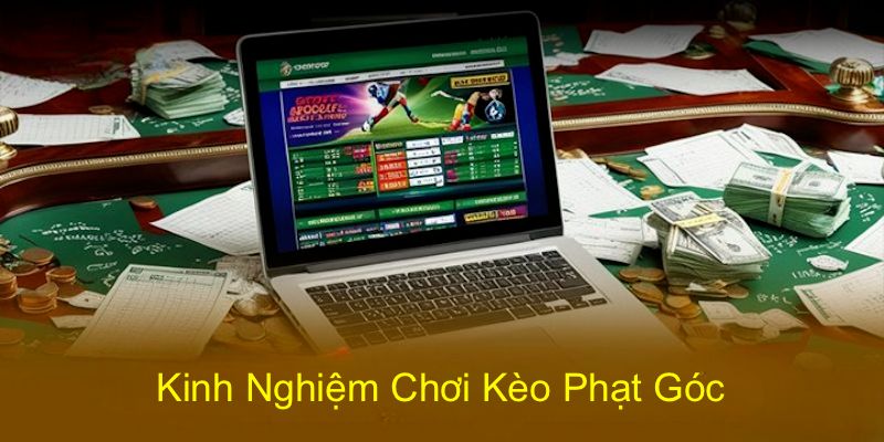 Kinh nghiệm trải nghiệm kèo phạt góc xác suất thắng lớn