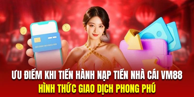 Nạp tiền VM88 trang bị nhiều hình thức phong phú