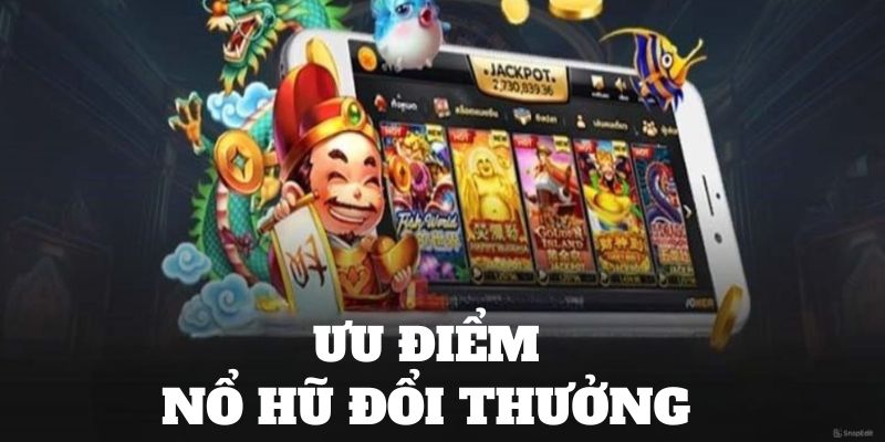 Ưu điểm nổi trội tạo sức hút dòng quay hũ đổi thưởng  